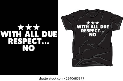 with All Due Respect No Tshirt, Funny Insult Sarcastic Hilarious Saying Graphic Tee