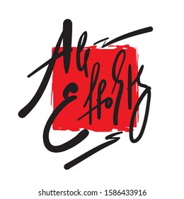All effort - inspire motivational quote. Hand drawn beautiful lettering. Print for inspirational poster, t-shirt, bag, cups, card, flyer, sticker, badge. Phrase for self development, personal growth