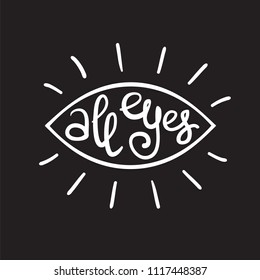 All eyes - handwritten funny motivational quote, English phraseologism, idiom. Print for inspiring poster, t-shirt, bag, cups, greeting postcard, flyer, sticker, logo. Simple vector sign