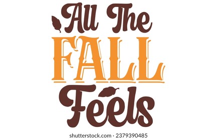 all the fall feels, Fall T-Shirt Design vector File.