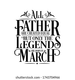 All Father are created equal but legends are born in March : Birthday Vector