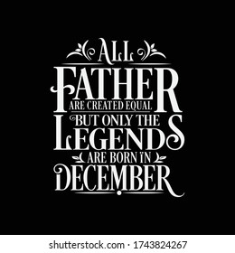 All Father are created equal but legends are born in December : Birthday Vector