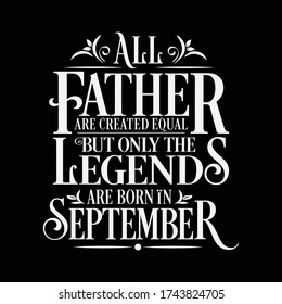 All Father are created equal but legends are born in September : Birthday Vector