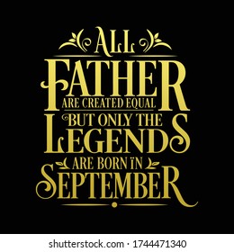 All Father are Created equal but legends are born in September  : Birthday Vector