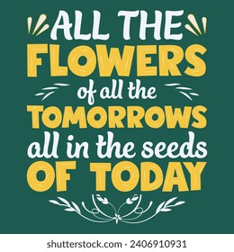 All the flowers of all the tomorrows all in the seeds of today. Funny Gardening Shirts, Garden Present, Plant Shirt, inspirational t-shirt design