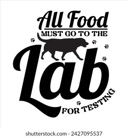 ALL FOOD MUST GO TO THE LAB FOR TESTING  DOG T-SHIRT DESIGN svg