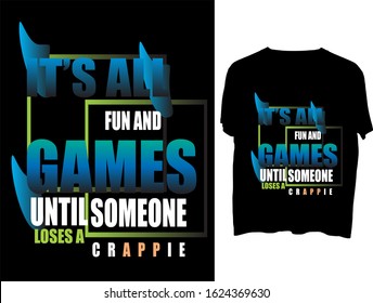 it’s all fun and games until someone loses a crappie. t shirt, clothes, mog, design, vector, typography.