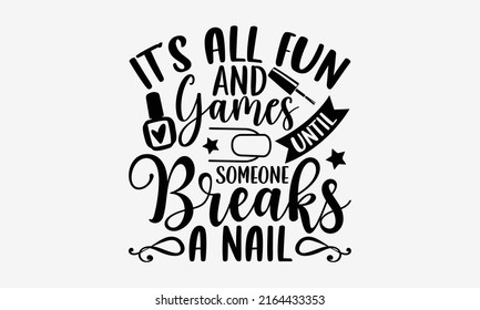 It’s all fun and games until someone breaks a nail - Nail Tech  t shirt design, Hand drawn lettering phrase, Calligraphy graphic design, SVG Files for Cutting Cricut and Silhouette svg