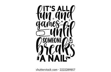 It’s all fun and games until someone breaks a nail- Nail Tech SVG and t shirt design, SVG Files for Cutting Circuit and Silhouette, Calligraphy t shirt design, Funny t shirts quotes, flyer, card, EPS 