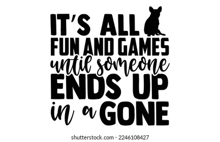 It’s All Fun And Games Until Someone Ends Up In A Gone - Veterinarian T-shirt Design, Illustration for prints on bags, posters, and cards, svg for Cutting Machine, Silhouette Cameo, Cricut