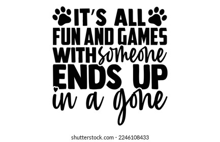 It’s All Fun And Games Until Someone Ends Up In A Gone - Veterinarian T-shirt Design, Illustration for prints on bags, posters, and cards, svg for Cutting Machine, Silhouette Cameo, Cricut
