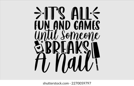 It’s all fun and games until someone breaks a nail- Nail Tech t shirts design, Hand written lettering phrase, Isolated on white background,  Calligraphy graphic for Cutting Machine, svg eps 10. svg