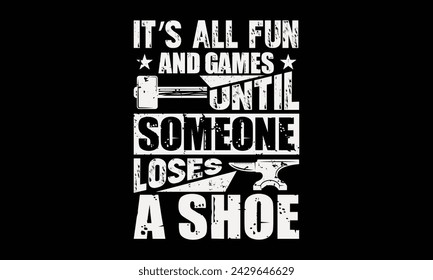 It’s all fun and games until someone loses a shoe - Farrier T-Shirt Design, Hand drawn lettering phrase, Isolated on Black background, For the design of postcards, cups, card, posters.