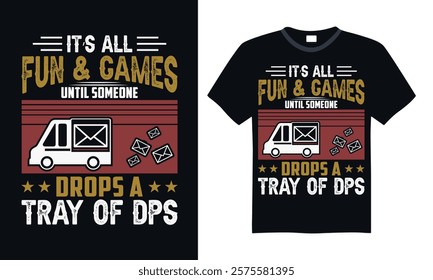 It’s all fun games until someone drops a tray of dps- Postal Worker T Shirt Design, Hand drawn lettering and calligraphy, simple, lettering For stickers, mugs, etc.