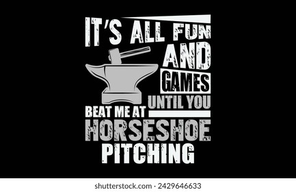 It’s all fun and games until you beat me at horseshoe pitching - Farrier T-Shirt Design, Hand drawn lettering phrase, Isolated on Black background, For the design of postcards, cups, card, posters.