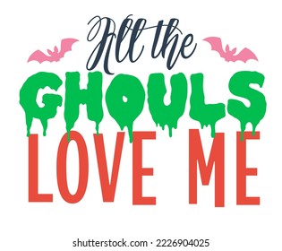 All the ghouls love me Halloween Tshirt, Halloween Family Tshirt, Halloween Party Tee, Good for Clothes, Greeting Card, Poster, and Mug Design.