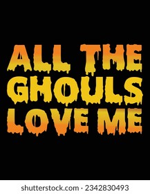All The Ghouls Love Me Halloween T Shirt Print Template