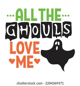 All The Ghouls Love Me, Happy Halloween Shirt Print Template Sweeet Halloween Pumpkin candy Scary Boo Witch Spooky Bat Vintage Retro Grim Reaper Fairy hocus pocus, Sanderson sisters vector