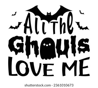 All the ghouls love me SVG, Halloween svg, Halloween Vector, Witch, Ghost, Halloween T-shirt, Pumpkin, Sarcastic, Cricut, Silhouette, Hocus Pocus, October T-shirt, wine, Teacher, Host