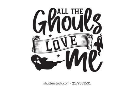 All the ghouls love me-Halloween Svg, T-Shirt Design, vector Illustration isolated on white background, Handwritten script for holiday party celebration