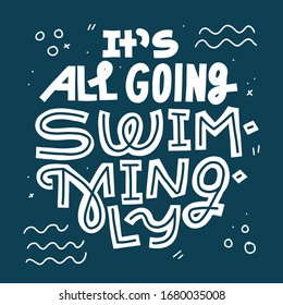 It's all going swimmingly. Hand-drawn lettering quote about swimming. Single color, white on dark background. Laser cut, plotter, screen print design for apparel and interior decor.