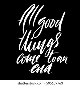 All good things come to an end. Hand drawn lettering proverb. Vector typography design. Handwritten inscription