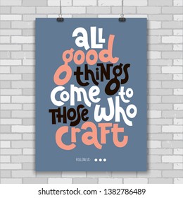 All good things come to those who craft. Poster with hand drawn vector lettering. Unique quote for hand made festival, advertising of artisans. Slogan stylized typography. Concept in A4 layout.