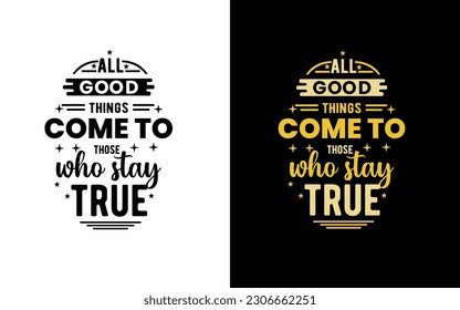 All good things come to those who stay true, best T-shirt Design