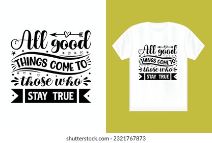 All good things come to those who stay true, motivational typography t-shirt design.
