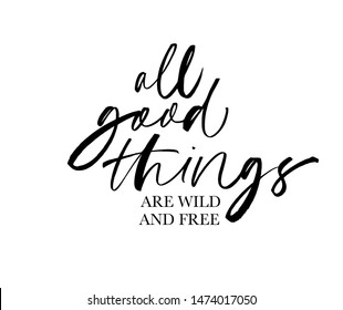 All good things are wild and free ink pen vector lettering. Optimist phrase, hipster saying handwritten calligraphy. T shirt decorative print. Positive message. Motivational happy lifestyle slogan