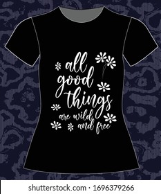 all good things are wild and free, slogan lovely graphic design and cute flowers graphic design print for tee and t shirt and fabric