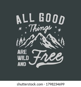 All good things are wild and free slogan. Concept for shirt or logo, print, stamp or tee. Vintage typography design with mountains.
