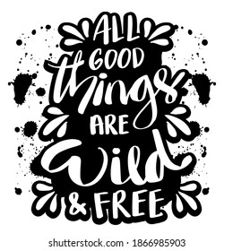 All good things are wild and free. Motivational quote.