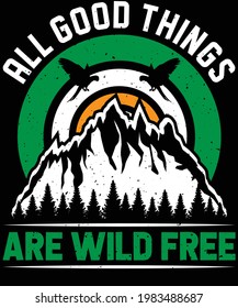 All good things are wild free mountain t-shirt design for hiking, mountain, and adventure lover.