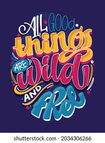 All good things are wild and free. Hand drawn lettering quote in modern calligraphy style about lifestyle. Inspiration sllogan for print and poster design. Vector illustration