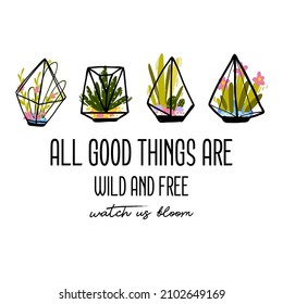 All good things are wild and free watch us bloom  slogan for T-shirt printing design and various jobs, typography, vector.