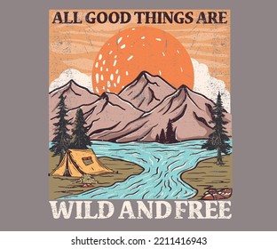 All good things are wild and free. Great outdoor print design for t-shirt. Mountain adventure retro artwork for poster, sticker, background and others. Wild life illustration. Nature is better. 