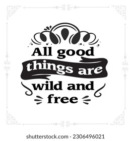 All good things are wild and free svg tshirt design