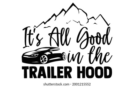 It's all good in the trailer hood- Camping t shirts design, Hand drawn lettering phrase, Calligraphy t shirt design, Isolated on white background, svg Files for Cutting Cricut and Silhouette, EPS 10 svg