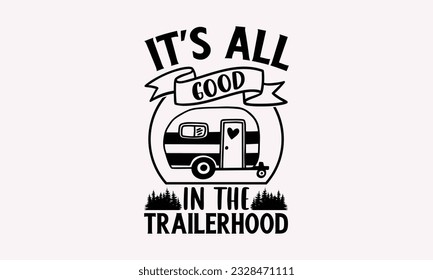 It’s all good in the trailerhood - Camping SVG Design, Print on T-Shirts, Mugs, Birthday Cards, Wall Decals, Stickers, Birthday Party Decorations, Cuts and More Use.