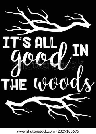It's all good in the woods vector art design, eps file. design file for t-shirt. SVG, EPS cuttable design file
