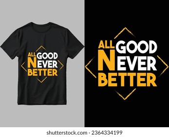All goods never better t shirt design.