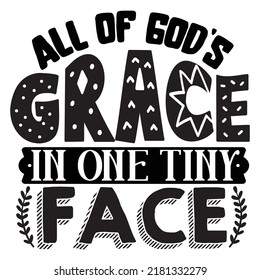 All of god’s grace in one tiny face - Cute Baby t shirts design, Hand drawn lettering phrase, Calligraphy t shirt design, Isolated on white background