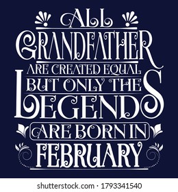 All Grandfather are created equal but legends are born in February white : Birthday Vector.
