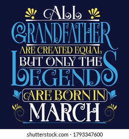 All Grandfather are created equal but legends are born in March : Birthday Vector.
