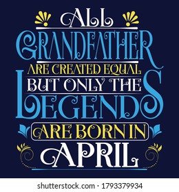 All Grandfather are created equal but legends are born in April : Birthday Vector.