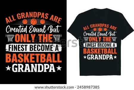 ALL GRANDPAS ARE CREATED EOUAL BUT ONLY THE FINEST BECOME A BASKETBALL GRANDPA.
