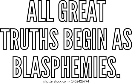 All great truths begin as blasphemies outlined text art