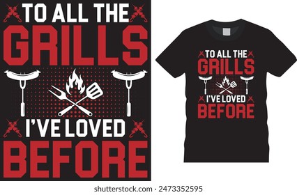 To all the grills I’ve loved before, retro vintage Barbecue, BBQ grill, BBQ food, meat, Vector graphic t- shirts design. This BBQ t shirt design ready for banner, poster, sticker, mug etc.