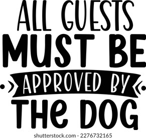 All guests must be approved by the dog dog life svg best typography tshirt design premium vector svg